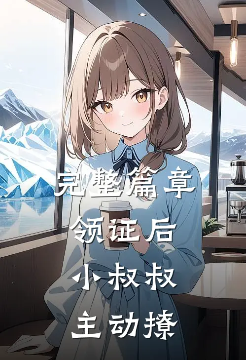 完整篇章领证后，小叔叔主动撩