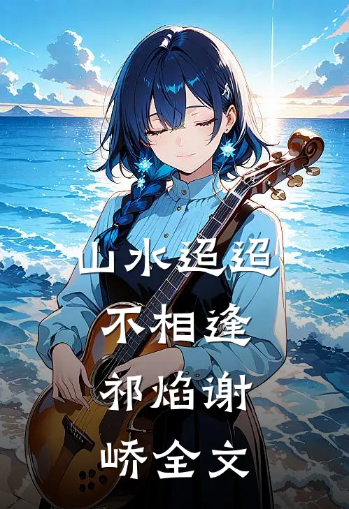 山水迢迢不相逢,祁焰谢峤全文