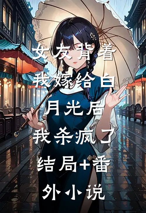 女友背着我嫁给白月光后，我杀疯了结局+番外小说