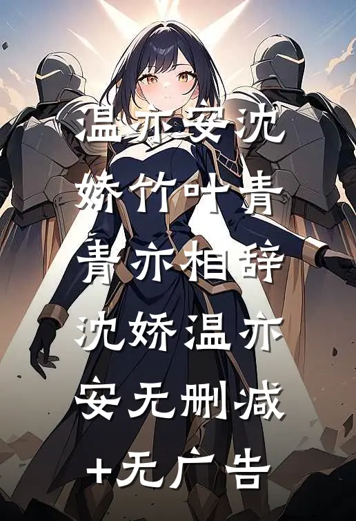 温亦安沈娇竹叶青青亦相辞: 沈娇温亦安无删减+无广告
