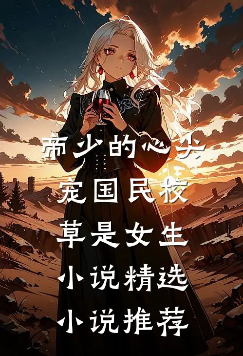 帝少的心尖宠国民校草是女生小说精选小说推荐