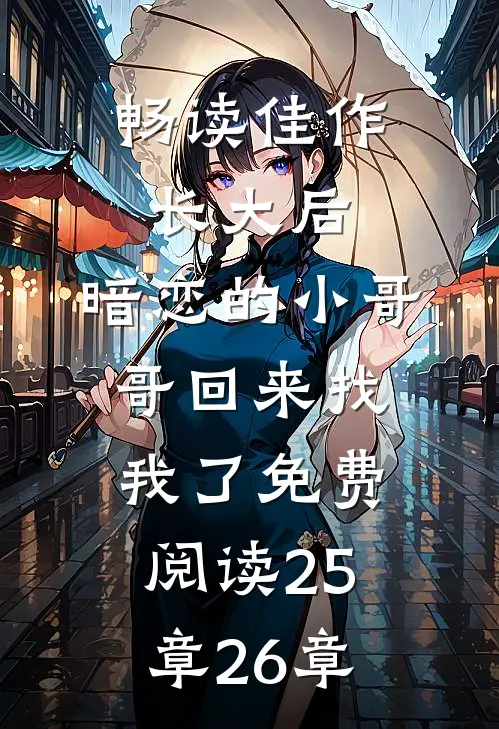畅读佳作长大后,暗恋的小哥哥回来找我了免费阅读25章26章