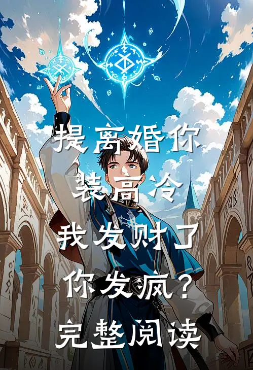 提离婚你装高冷，我发财了你发疯？完整阅读