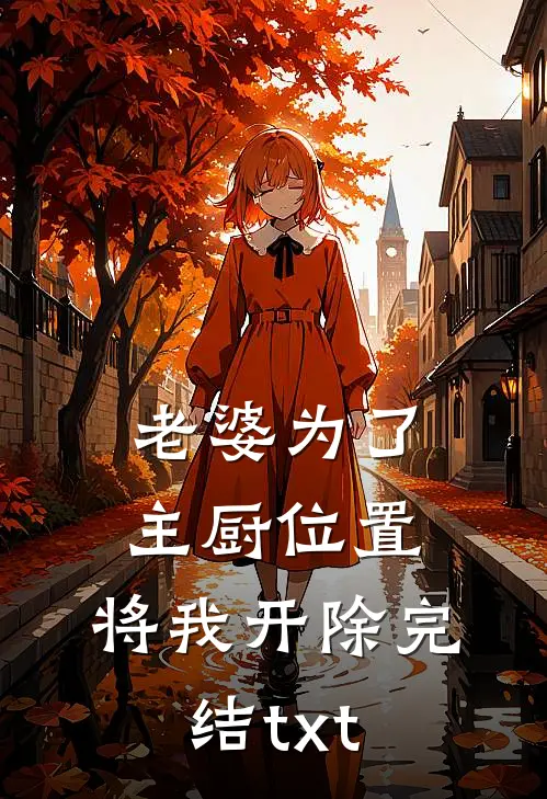 老婆为了主厨位置，将我开除完结txt