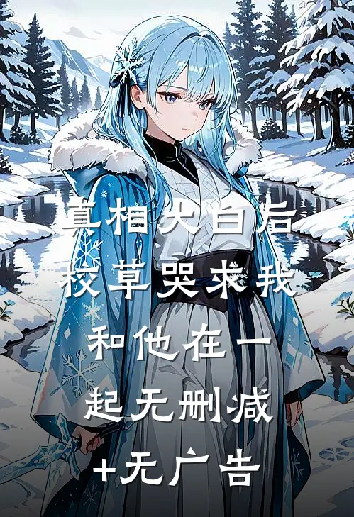 真相大白后，校草哭求我和他在一起无删减+无广告