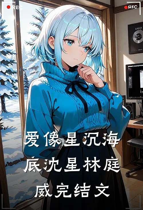 爱像星沉海底沈星林庭威完结文