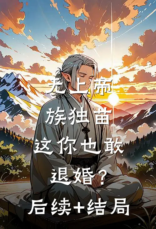 无上帝族独苗，这你也敢退婚？后续+结局