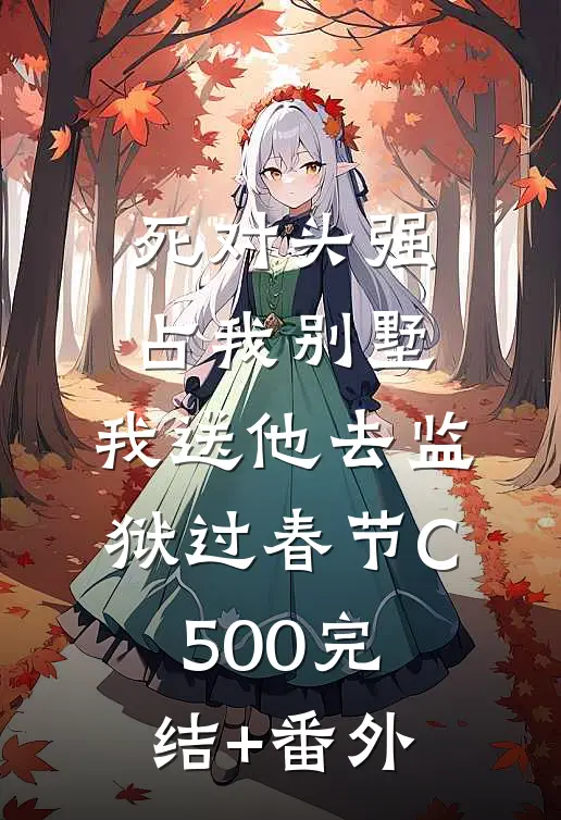死对头强占我别墅，我送他去监狱过春节C500完结+番外