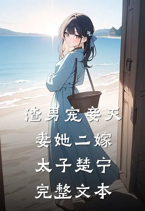 渣男宠妾灭妻她二嫁太子楚宁完整文本