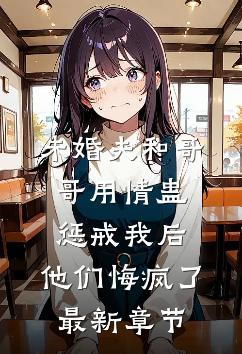 未婚夫和哥哥用情蛊惩戒我后，他们悔疯了最新章节