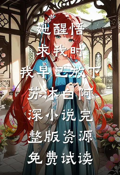 她醒悟求我时，我早已放下苏沐白阿深小说完整版资源免费试读