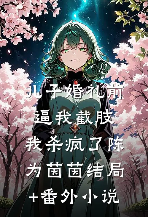 儿子婚礼前逼我截肢，我杀疯了陈为茵茵结局+番外小说
