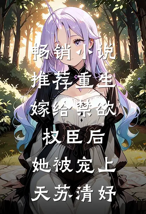 畅销小说推荐重生:嫁给禁欲权臣后,她被宠上天苏清妤