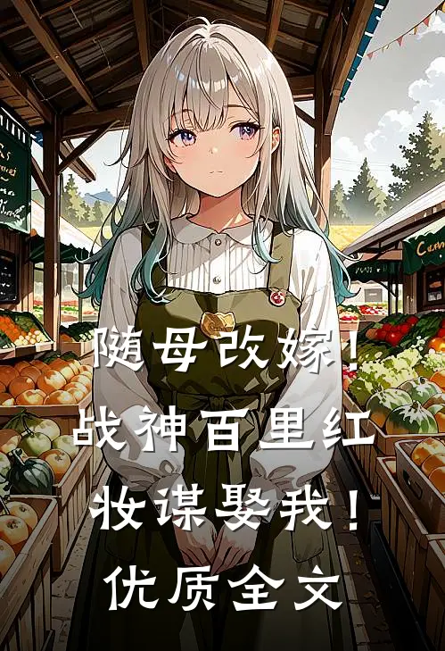 随母改嫁！战神百里红妆谋娶我！优质全文
