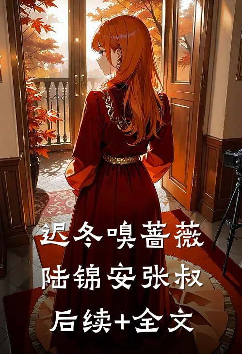迟冬嗅蔷薇陆锦安张叔后续+全文