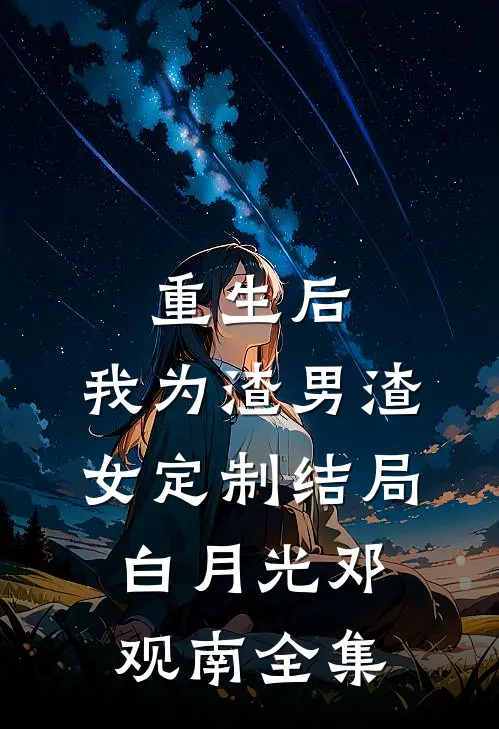 重生后，我为渣男渣女定制结局白月光邓观南 全集
