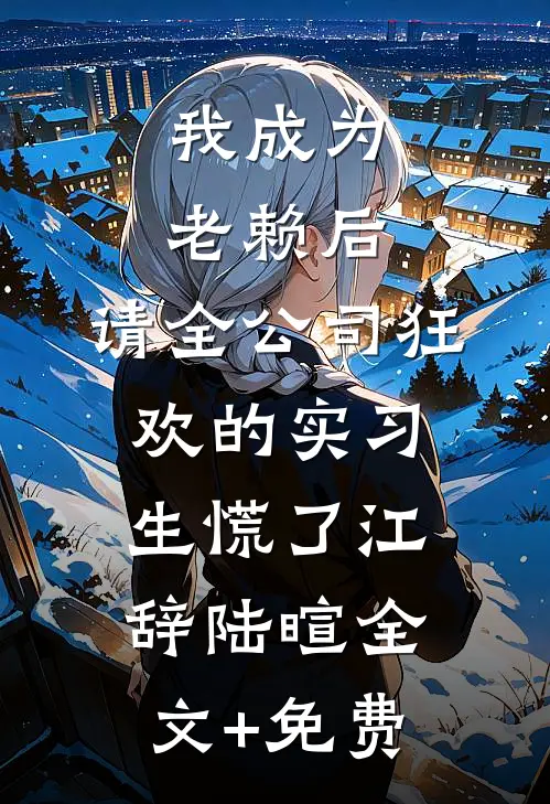 我成为老赖后，请全公司狂欢的实习生慌了江辞陆暄全文+免费