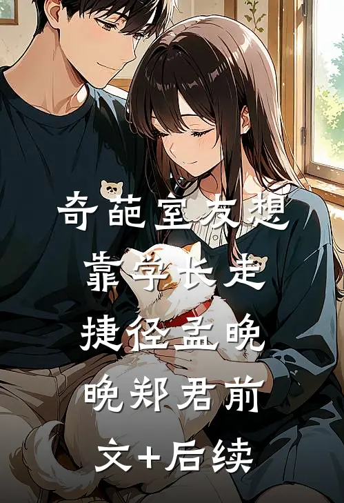 奇葩室友想靠学长走捷径孟晚晚郑君前文+后续