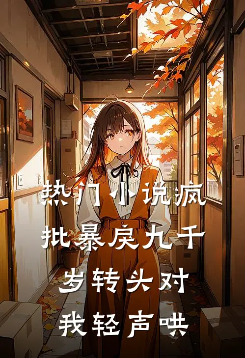 热门小说疯批暴戾九千岁转头对我轻声哄,