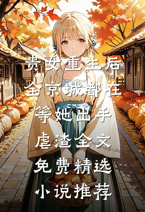 贵女重生后,全京城都在等她出手虐渣全文免费精选小说推荐