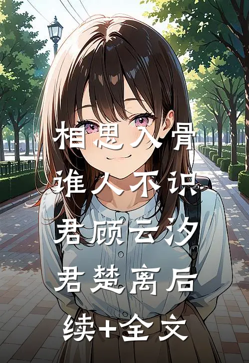 相思入骨：谁人不识君顾云汐君楚离后续+全文