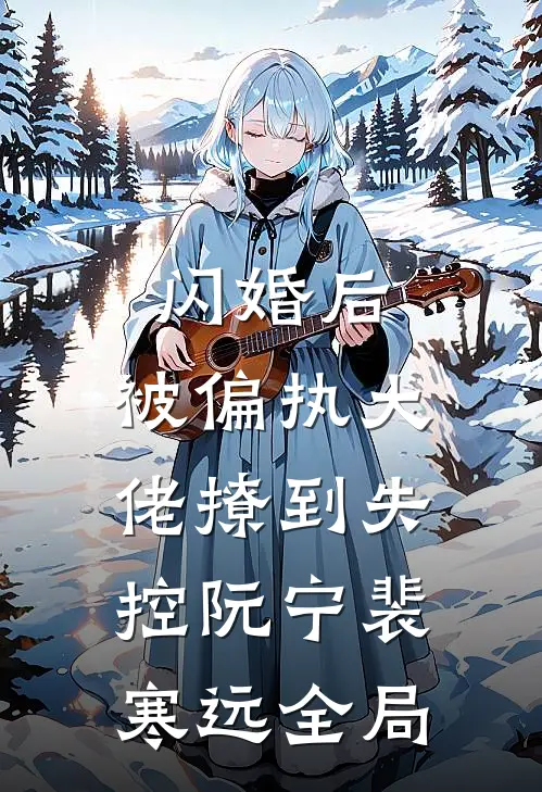 闪婚后，被偏执大佬撩到失控阮宁裴寒远全局
