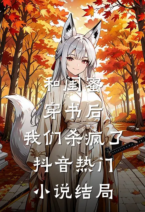 和闺蜜穿书后，我们杀疯了抖音热门小说结局
