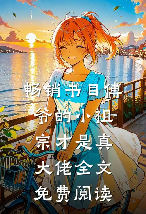 畅销书目傅爷的小祖宗才是真大佬全文免费阅读