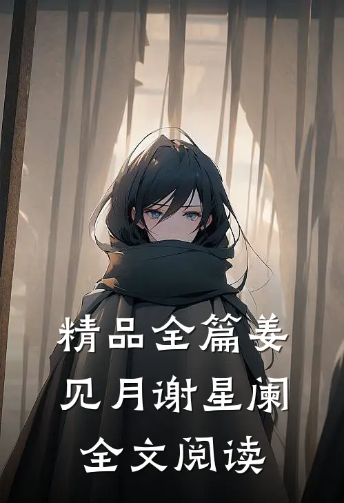 精品全篇姜见月谢星阑全文阅读