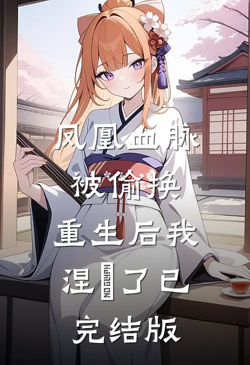 凤凰血脉被偷换，重生后我涅槃了已完结版