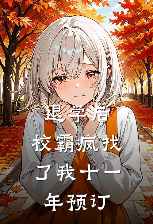 退学后，校霸疯找了我十一年预订