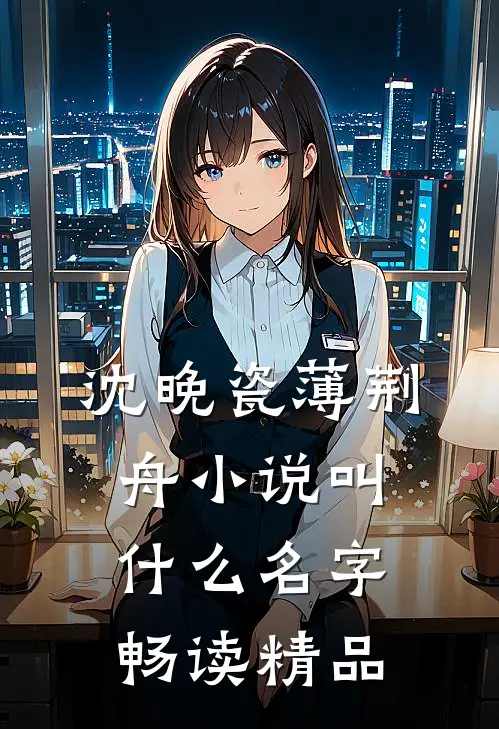 沈晚瓷薄荆舟小说叫什么名字畅读精品