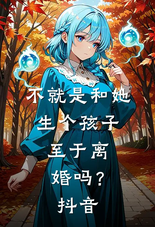 不就是和她生个孩子，至于离婚吗？抖音