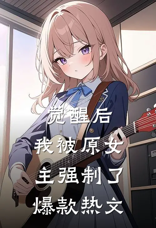 觉醒后，我被原女主强制了爆款热文