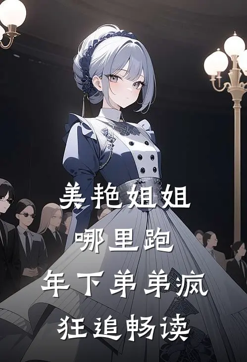 美艳姐姐哪里跑，年下弟弟疯狂追畅读