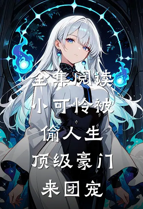 全集阅读小可怜被偷人生，顶级豪门来团宠