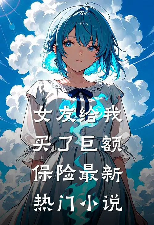 女友给我买了巨额保险最新热门小说