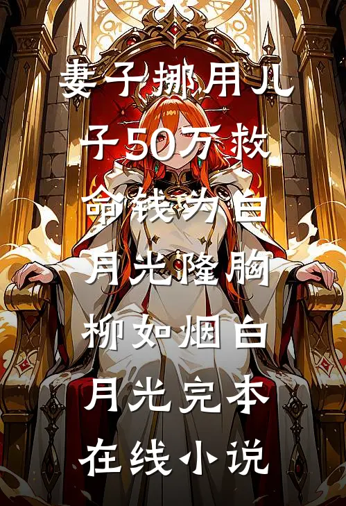 妻子挪用儿子50万救命钱为白月光隆胸柳如烟白月光完本在线小说