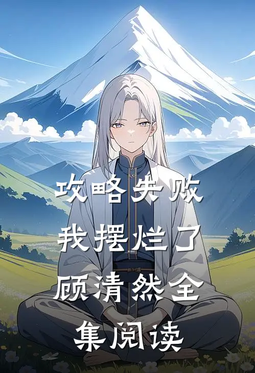 攻略失败，我摆烂了顾清然全集阅读
