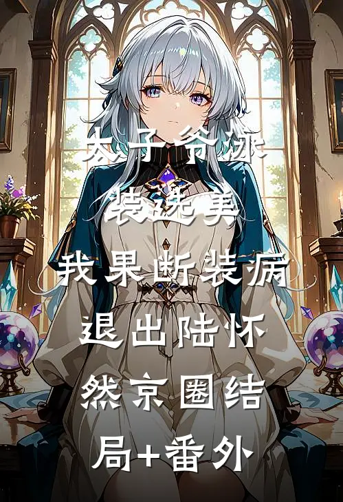 太子爷泳装选美，我果断装病退出陆怀然京圈结局+番外