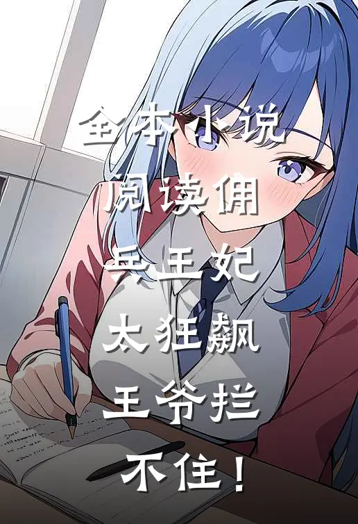 全本小说阅读佣兵王妃太狂飙，王爷拦不住！