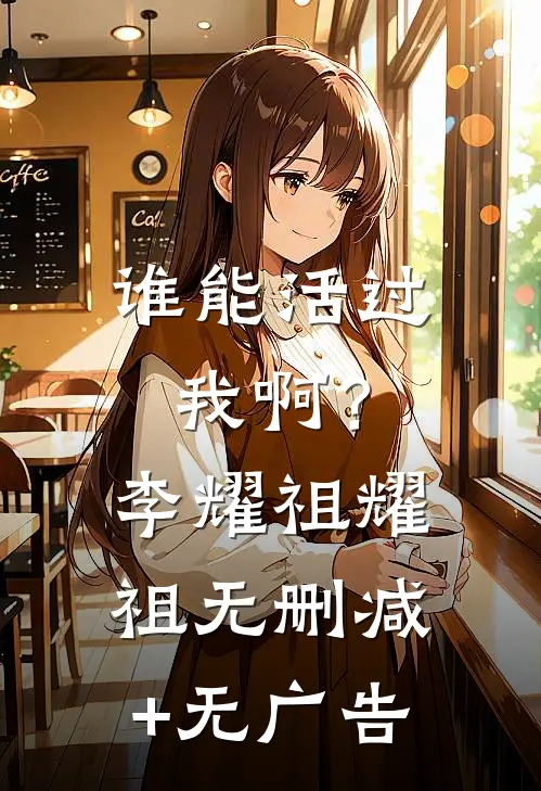 谁能活过我啊？李耀祖耀祖无删减+无广告