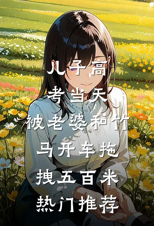 儿子高考当天，被老婆和竹马开车拖拽五百米热门推荐