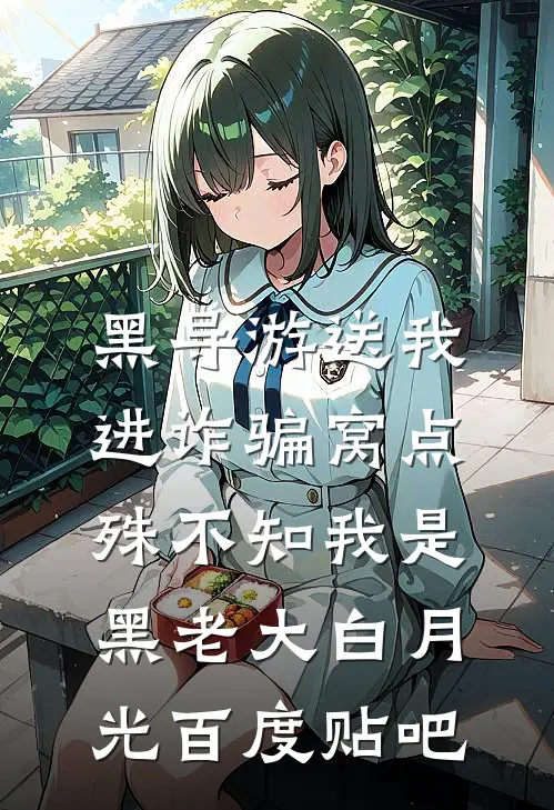 黑导游送我进诈骗窝点，殊不知我是黑老大白月光百度贴吧