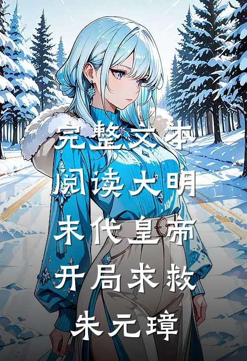 完整文本阅读大明：末代皇帝，开局求救朱元璋