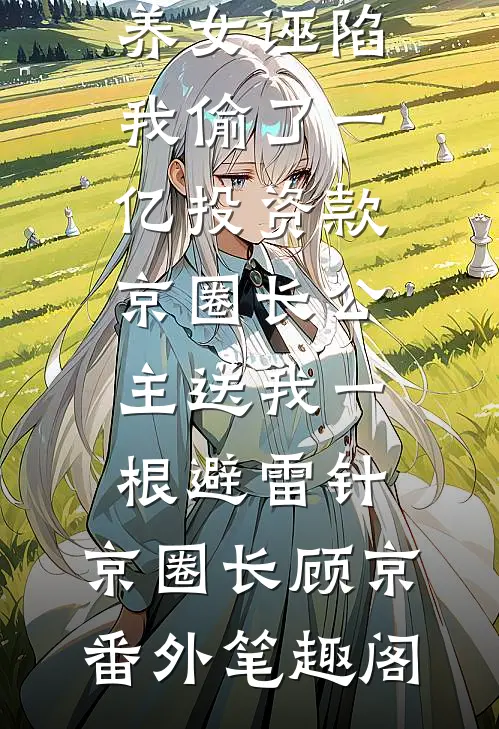 养女诬陷我偷了一亿投资款，京圈长公主送我一根避雷针：京圈长顾京番外笔趣阁