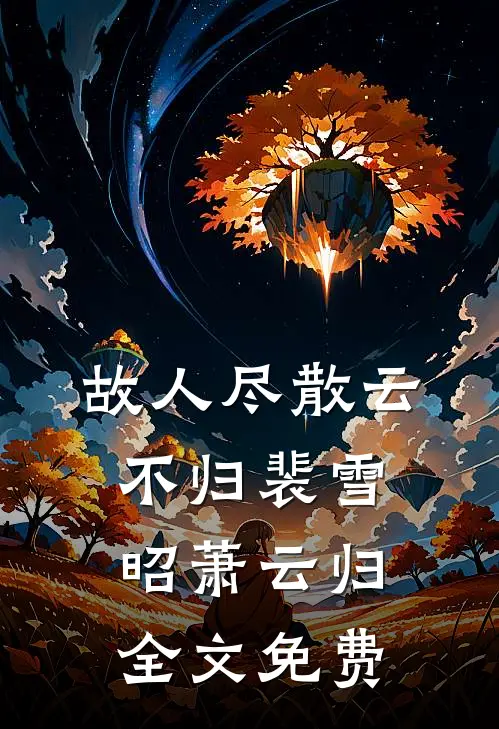 故人尽散云不归裴雪昭萧云归全文免费