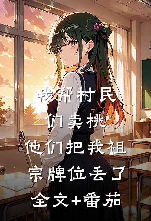 我帮村民们卖桃，他们把我祖宗牌位丢了全文+番茄