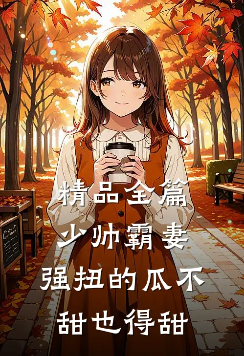 精品全篇少帅霸妻，强扭的瓜不甜也得甜