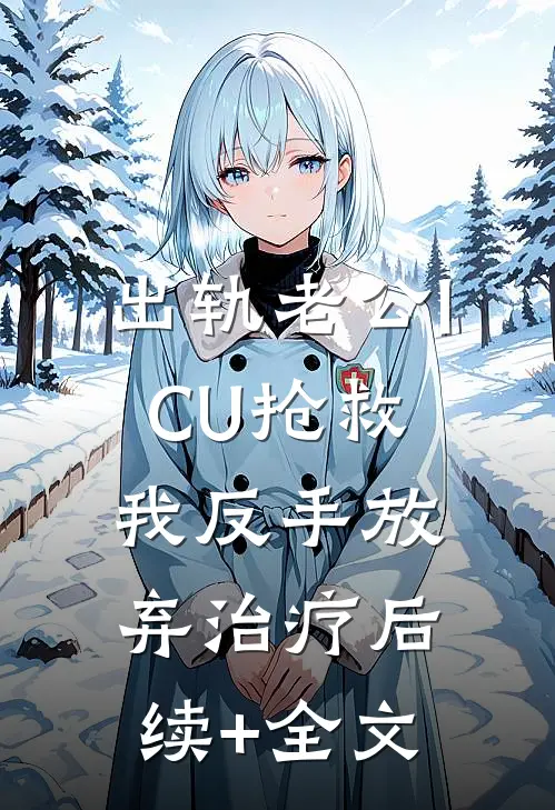 出轨老公ICU抢救，我反手放弃治疗后续+全文